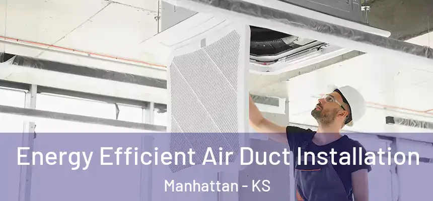  Energy Efficient Air Duct Installation Manhattan - KS