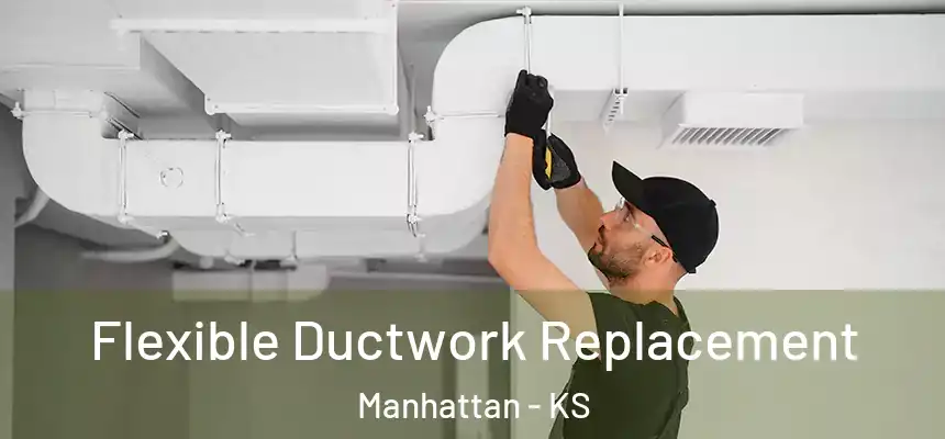  Flexible Ductwork Replacement Manhattan - KS