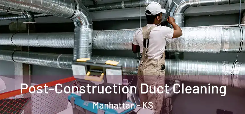  Post-Construction Duct Cleaning Manhattan - KS